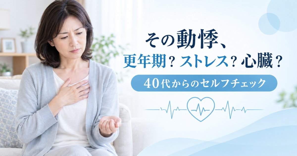 動悸は更年期?それともストレスや心臓病?40代からのセルフチェック